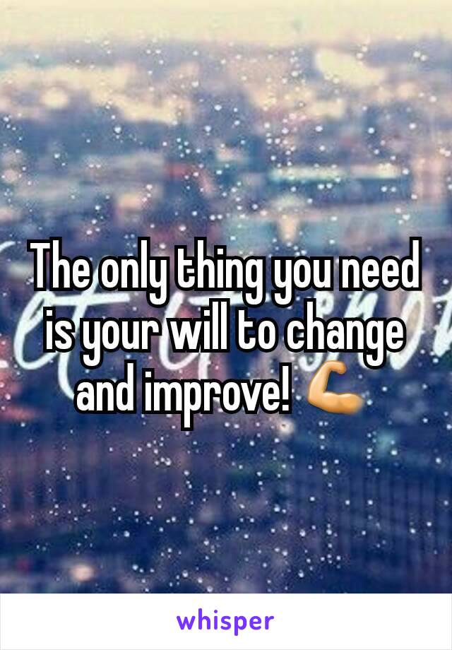 The only thing you need is your will to change and improve! 💪