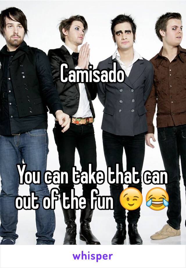 Camisado



You can take that can out of the fun 😉😂