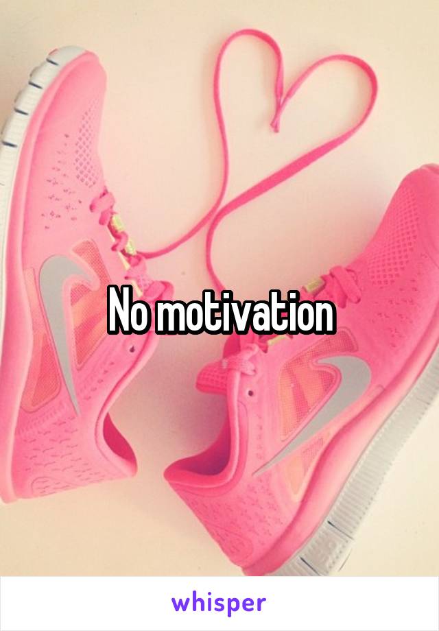 No motivation