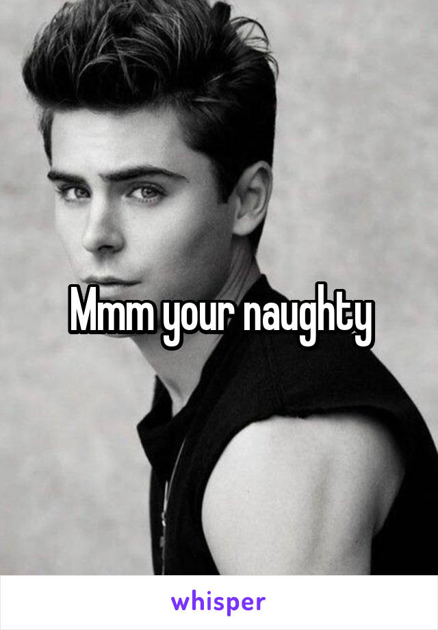 Mmm your naughty