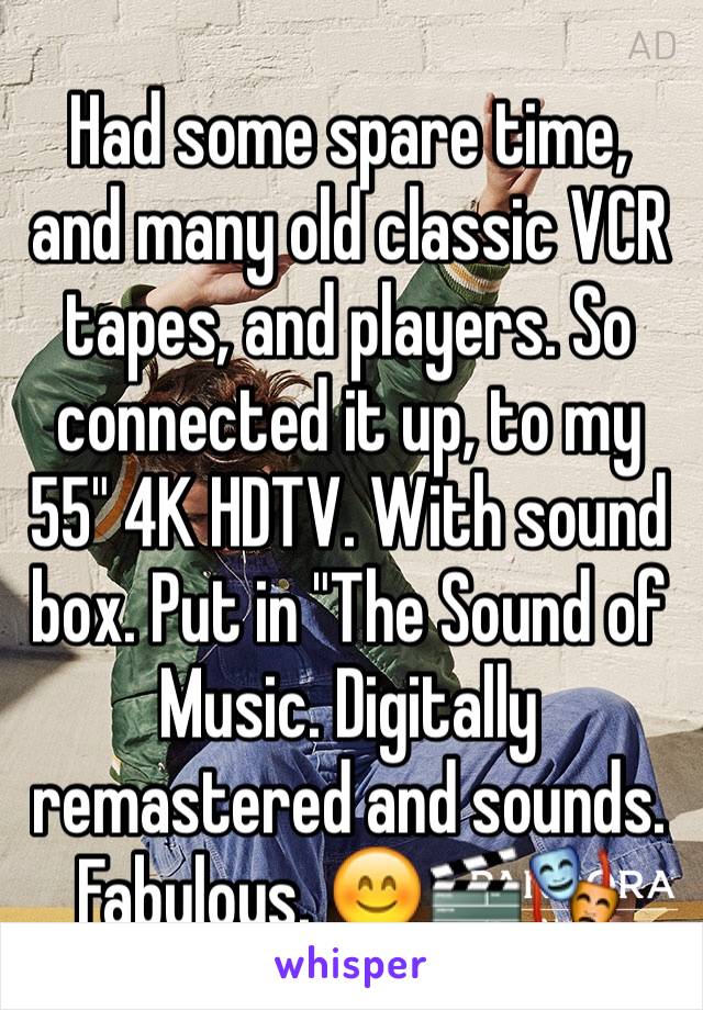 Had some spare time, and many old classic VCR tapes, and players. So connected it up, to my 55" 4K HDTV. With sound box. Put in "The Sound of Music. Digitally remastered and sounds. 
Fabulous. 😊🎬🎭