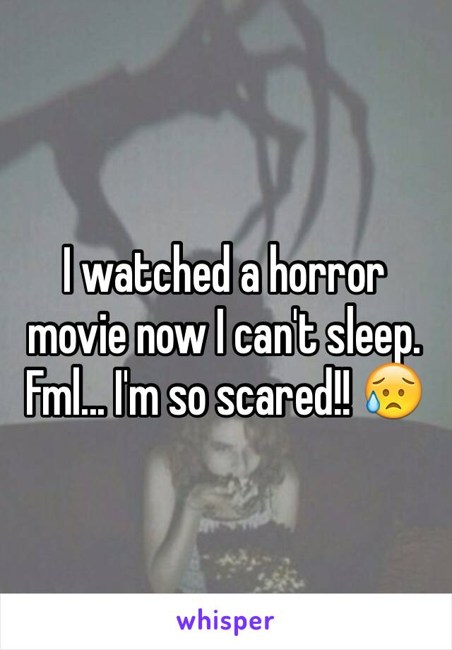 I watched a horror movie now I can't sleep. Fml... I'm so scared!! 😥