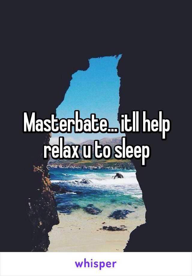 Masterbate... itll help relax u to sleep