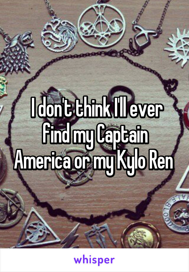  I don't think I'll ever find my Captain America or my Kylo Ren 