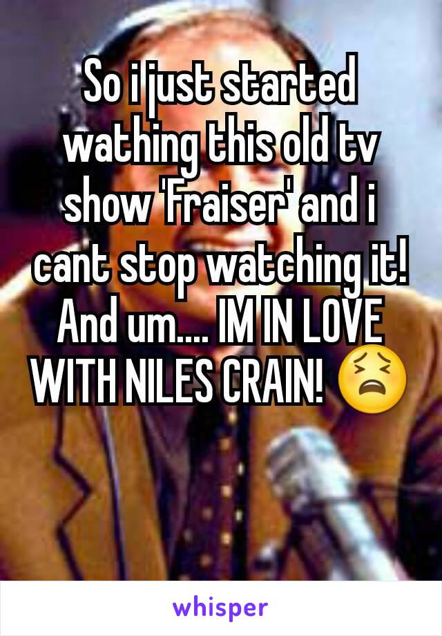 So i just started wathing this old tv show 'Fraiser' and i cant stop watching it! And um.... IM IN LOVE WITH NILES CRAIN! 😫