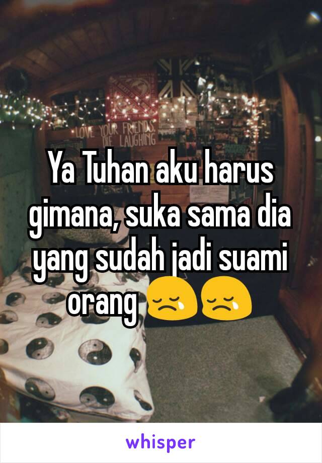 Ya Tuhan aku harus gimana, suka sama dia yang sudah jadi suami orang 😢😢