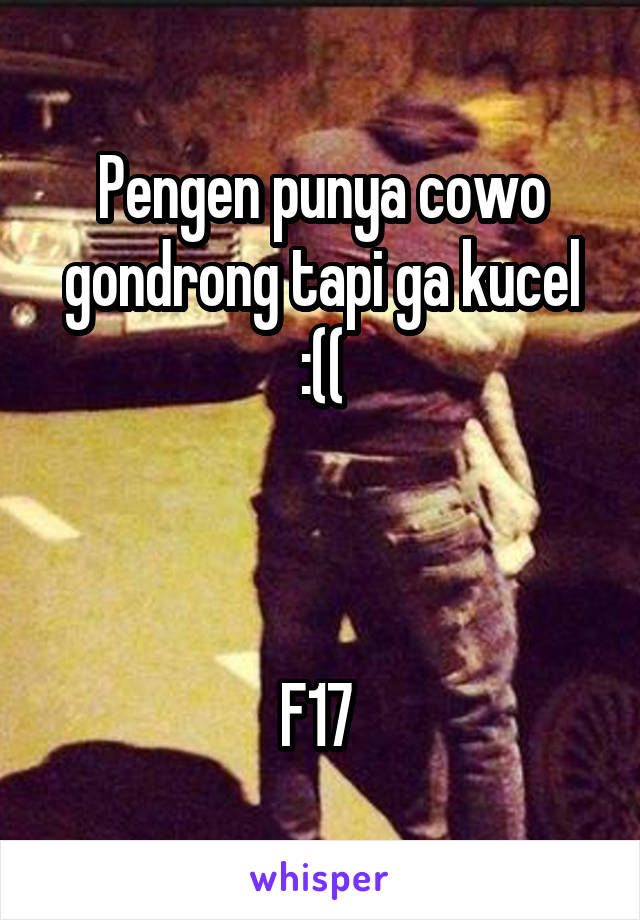 Pengen punya cowo gondrong tapi ga kucel :((



F17 