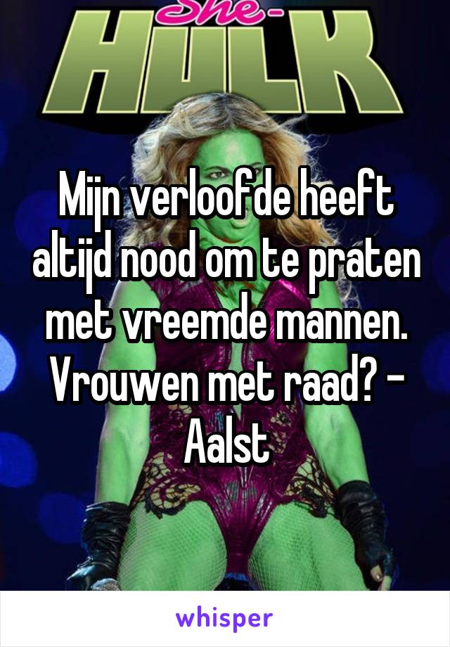 Mijn verloofde heeft altijd nood om te praten met vreemde mannen. Vrouwen met raad? - Aalst