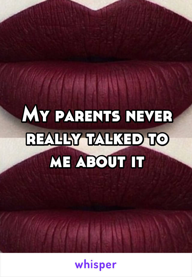 My parents never really talked to me about it