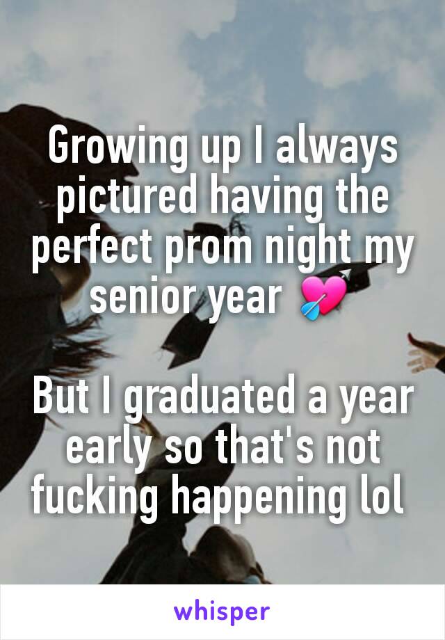 Growing up I always pictured having the perfect prom night my senior year 💘

But I graduated a year early so that's not fucking happening lol 