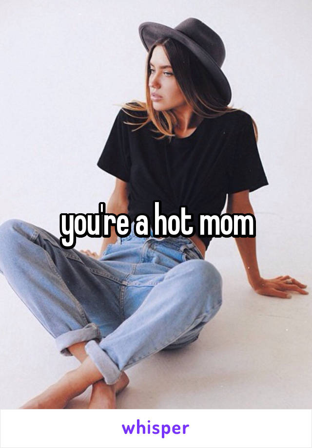 you're a hot mom