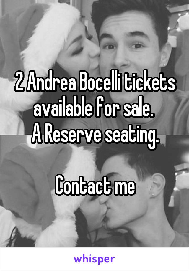 2 Andrea Bocelli tickets available for sale. 
A Reserve seating.

Contact me