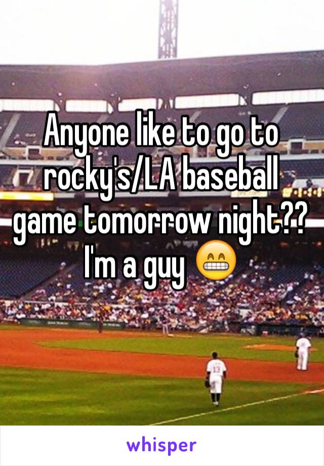 Anyone like to go to rocky's/LA baseball game tomorrow night?? 
I'm a guy 😁