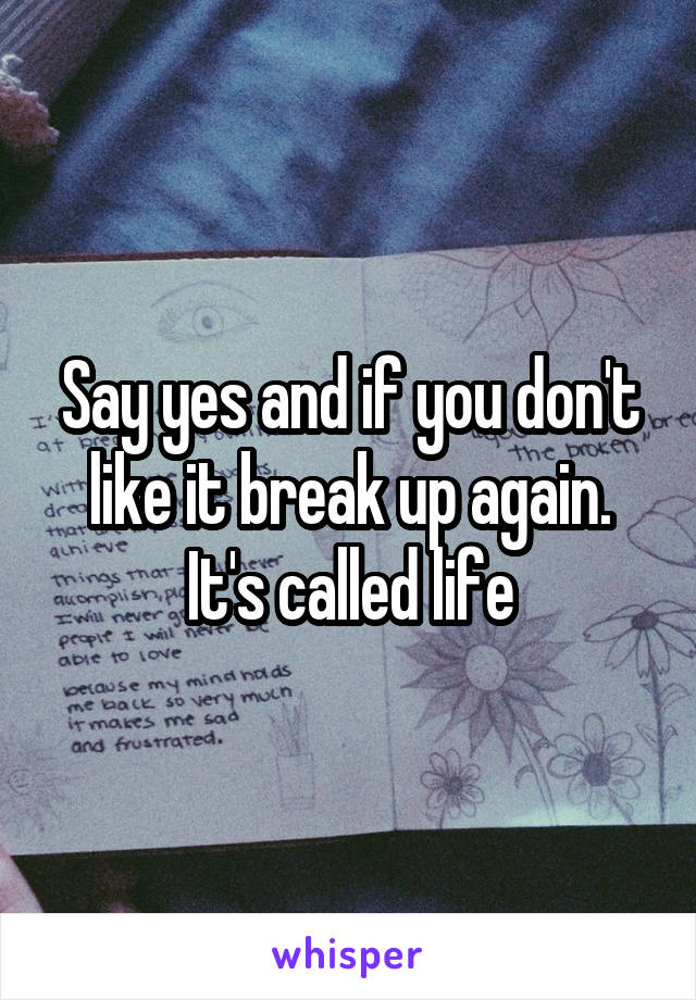 Say yes and if you don't like it break up again. It's called life