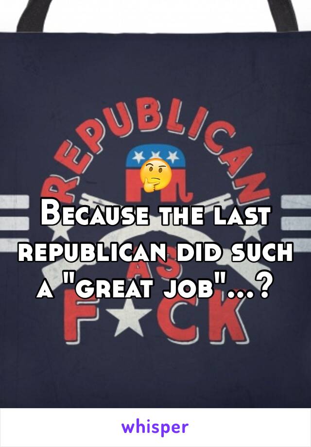 🤔
Because the last republican did such a "great job"...?