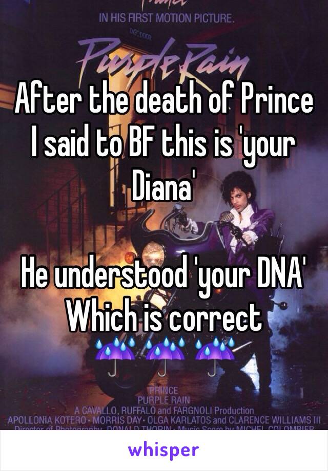 After the death of Prince
I said to BF this is 'your Diana'

He understood 'your DNA'
Which is correct
☔️ ☔️ ☔️