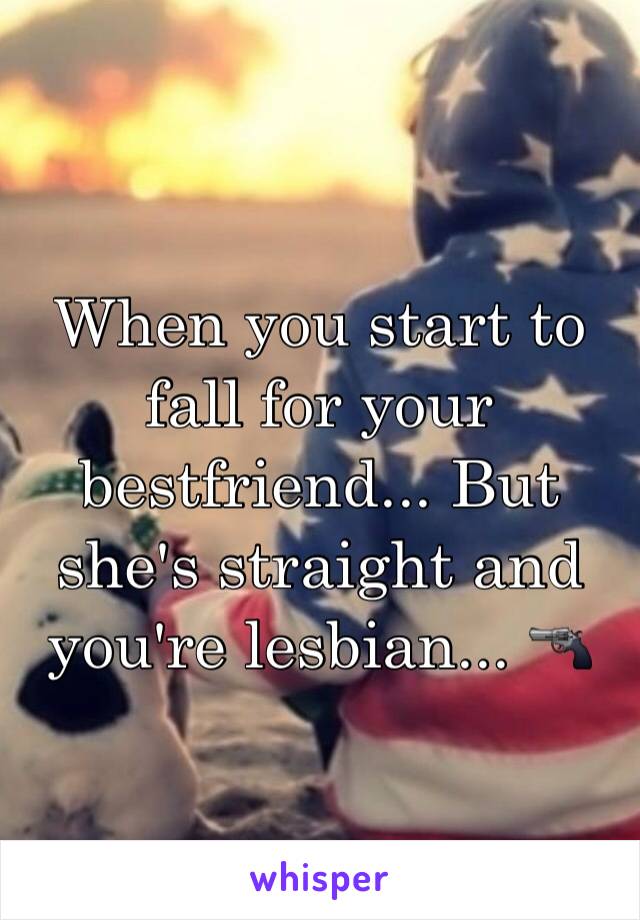 When you start to fall for your bestfriend... But she's straight and you're lesbian... 🔫