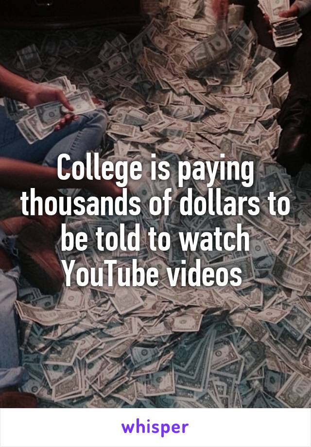 College is paying thousands of dollars to be told to watch YouTube videos 