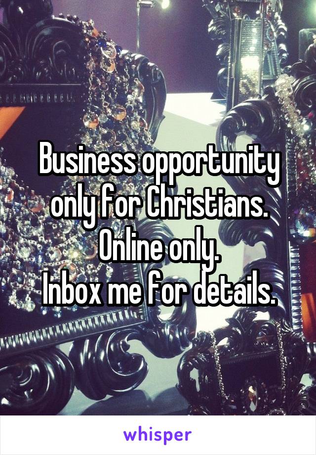 Business opportunity only for Christians.
Online only.
Inbox me for details.