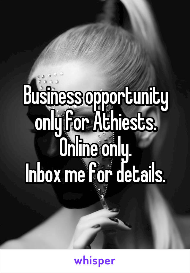 Business opportunity only for Athiests.
Online only.
Inbox me for details.