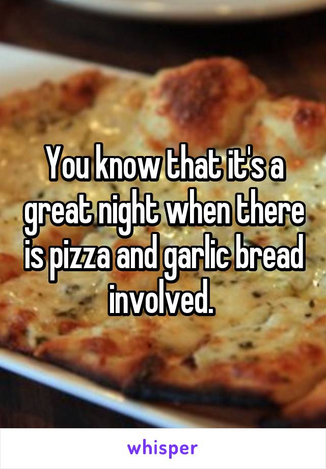 You know that it's a great night when there is pizza and garlic bread involved. 