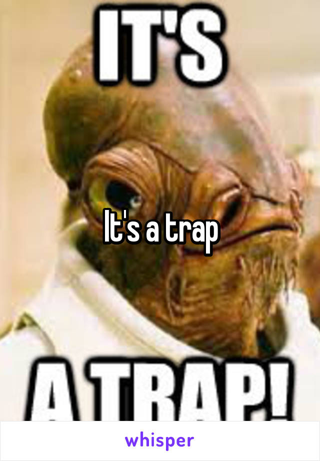 It's a trap