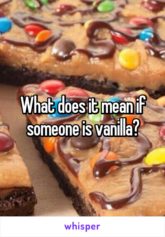 What does it mean if someone is vanilla?