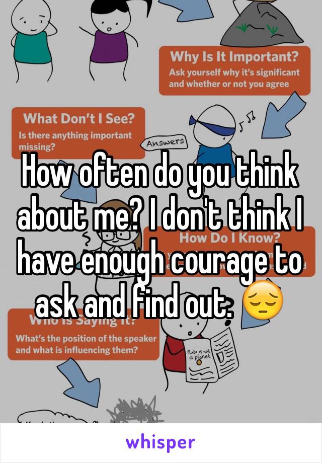 How often do you think about me? I don't think I have enough courage to ask and find out. 😔