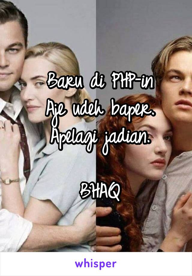 Baru di PHP-in
Aje udeh baper.
Apelagi jadian.

BHAQ