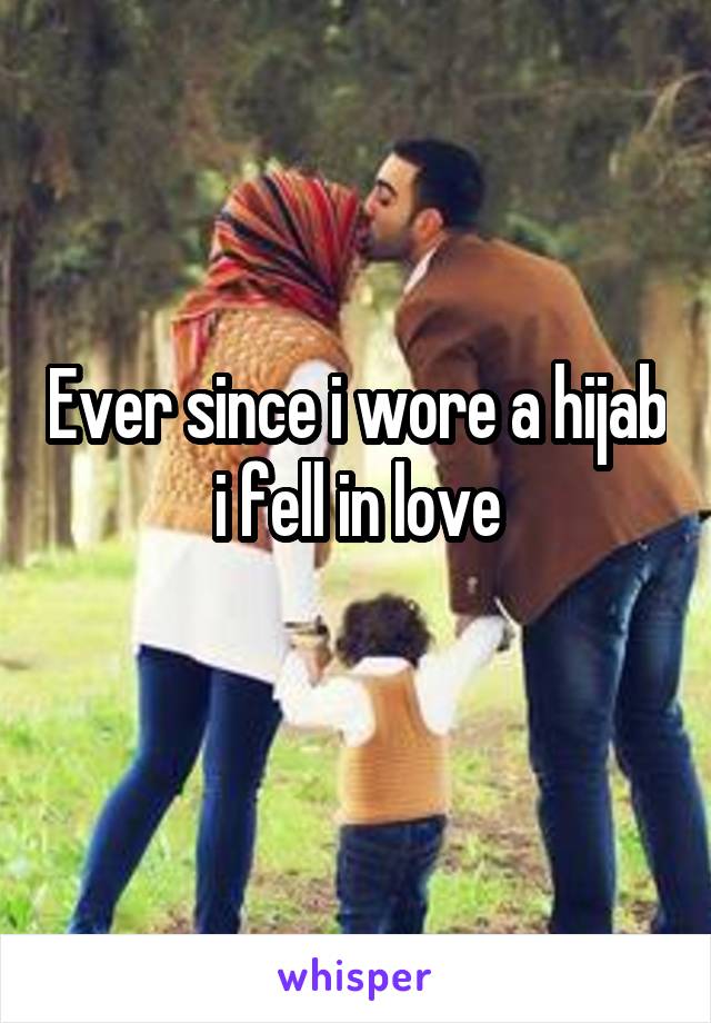 Ever since i wore a hijab i fell in love
