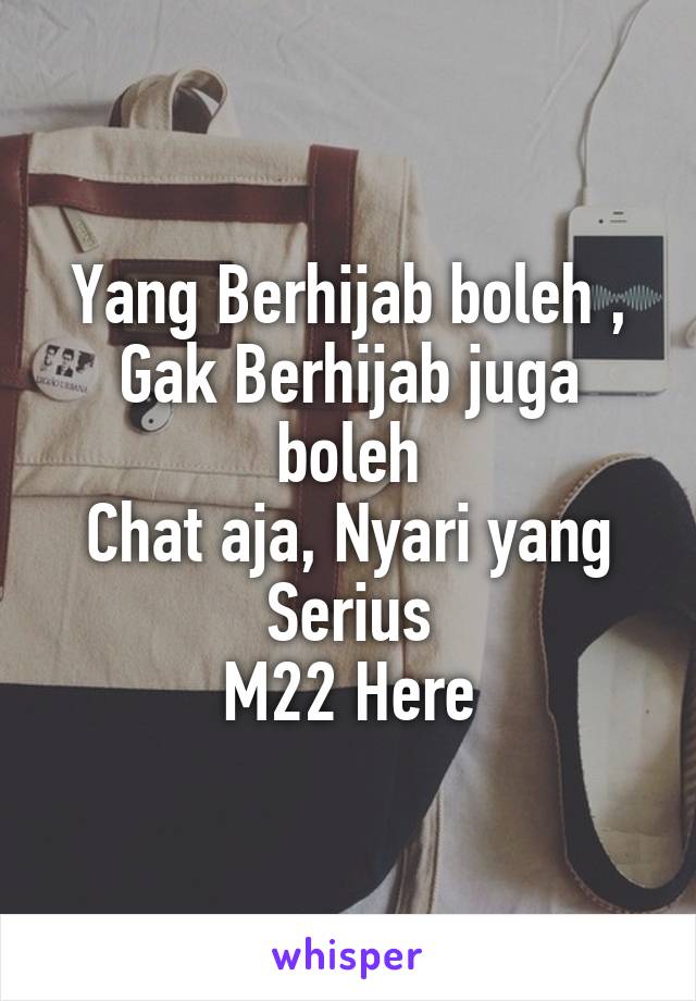 Yang Berhijab boleh , Gak Berhijab juga boleh
Chat aja, Nyari yang Serius
M22 Here