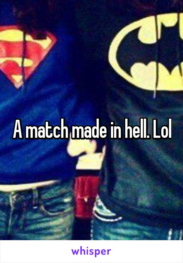 A match made in hell. Lol