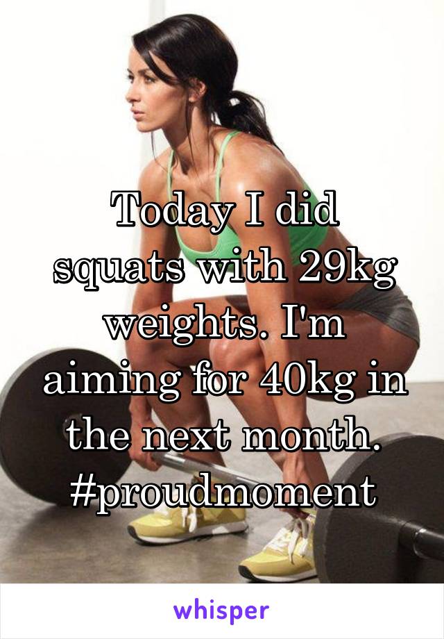 
Today I did squats with 29kg weights. I'm aiming for 40kg in the next month.
#proudmoment