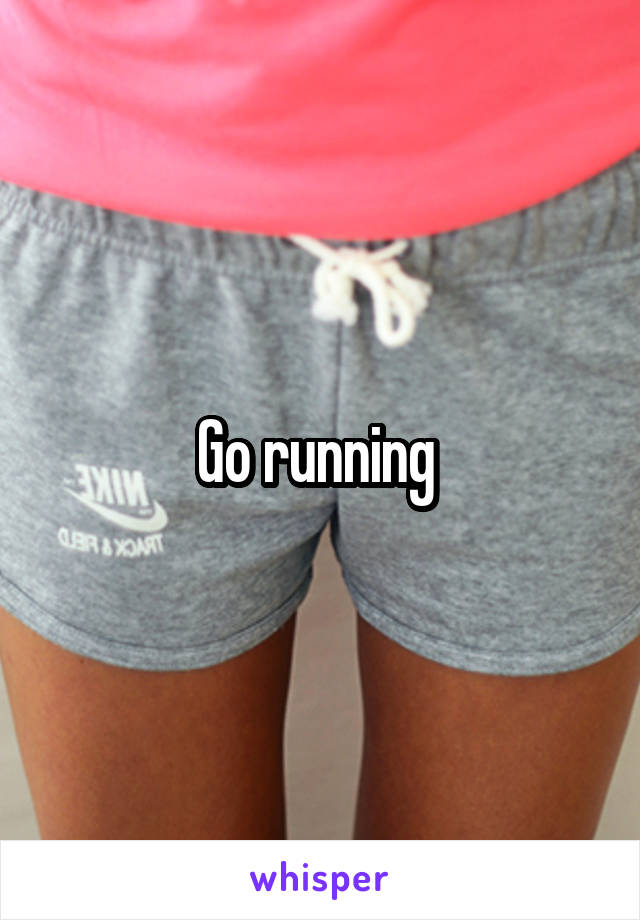 Go running 