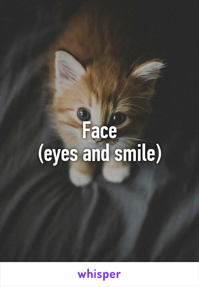 Face
(eyes and smile)