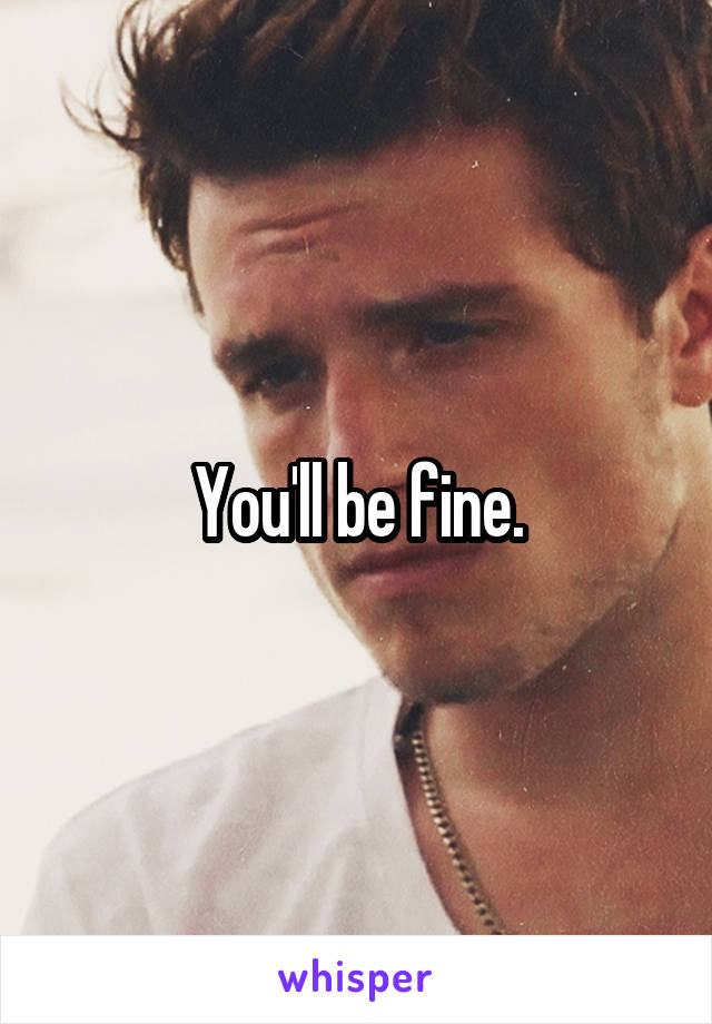 You'll be fine.