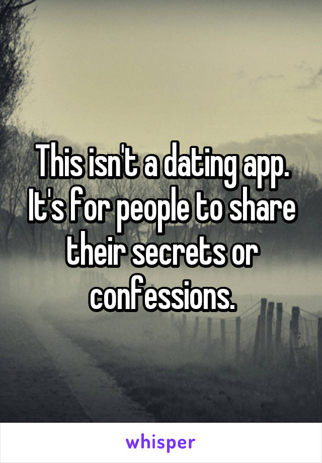 This isn't a dating app. It's for people to share their secrets or confessions.