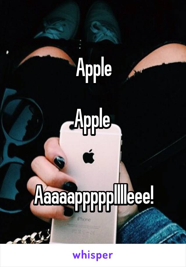 Apple

Apple 


Aaaaappppplllleee!