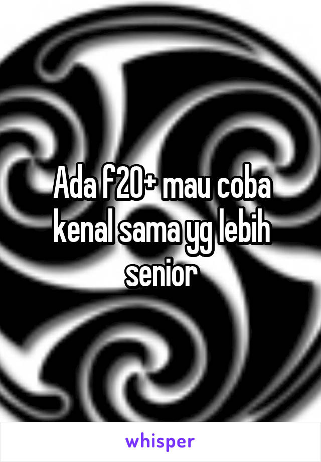 Ada f20+ mau coba kenal sama yg lebih senior