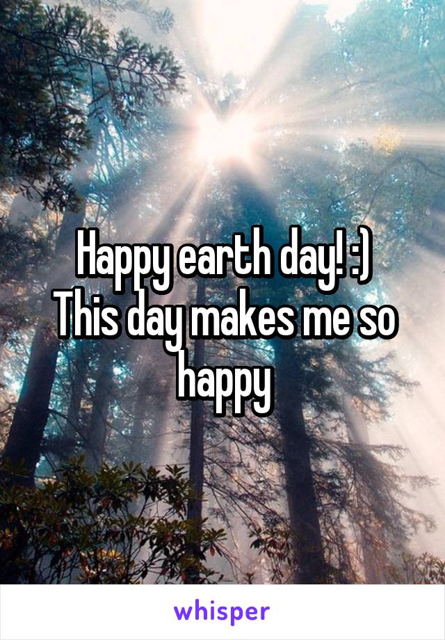 Happy earth day! :)
This day makes me so happy