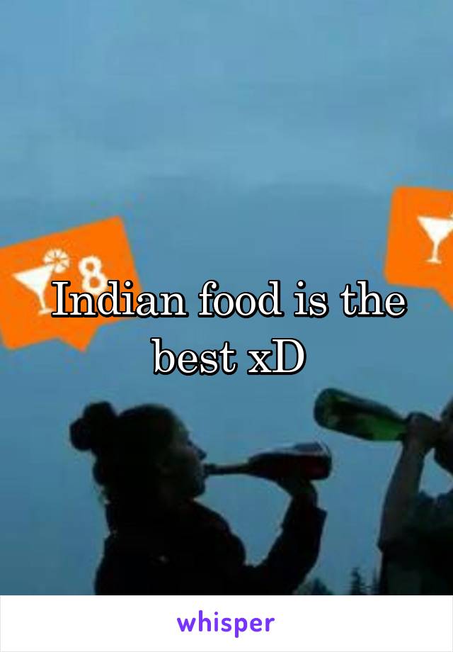 Indian food is the best xD