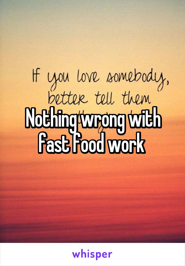 Nothing wrong with fast food work 