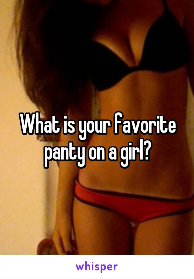 What is your favorite panty on a girl?