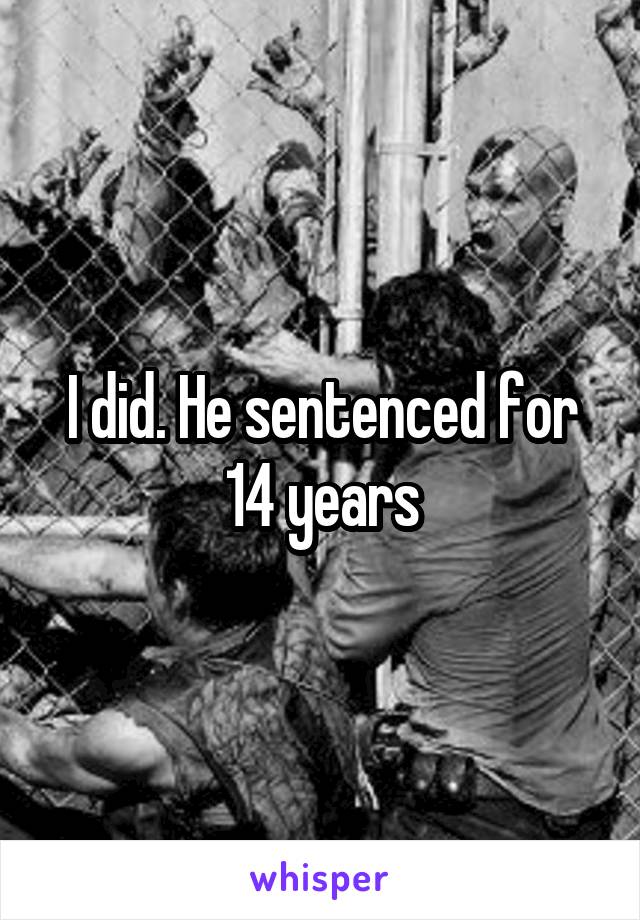 I did. He sentenced for 14 years