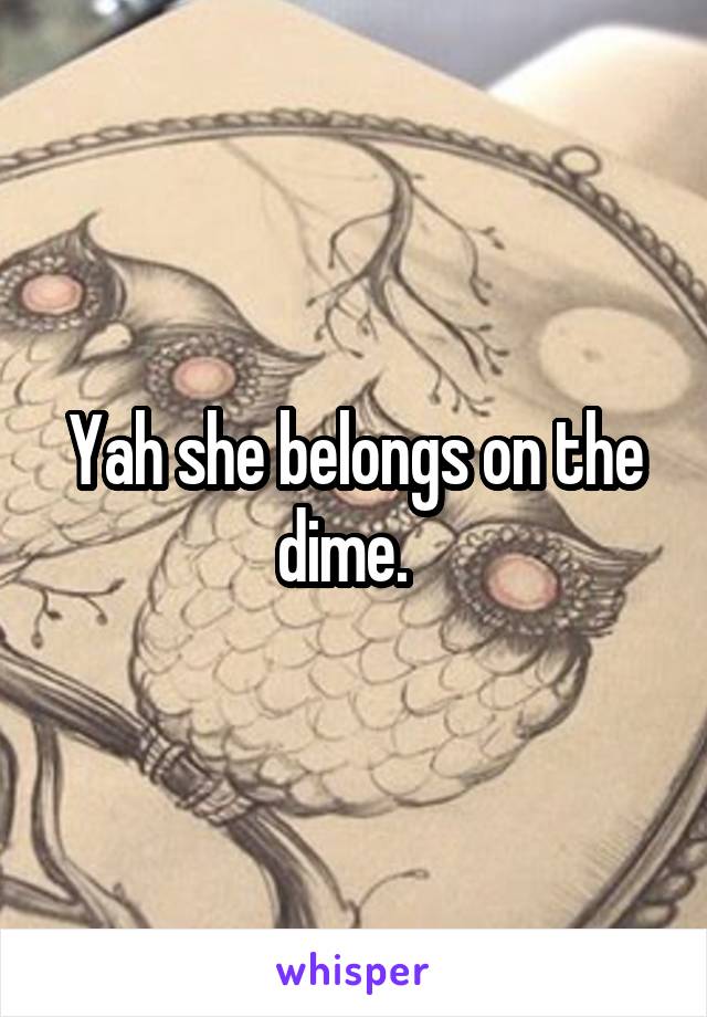 Yah she belongs on the dime.  