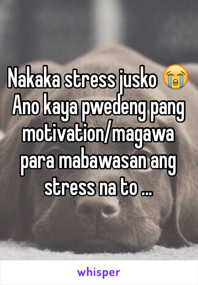 Nakaka stress jusko 😭
Ano kaya pwedeng pang motivation/magawa para mabawasan ang stress na to ...
