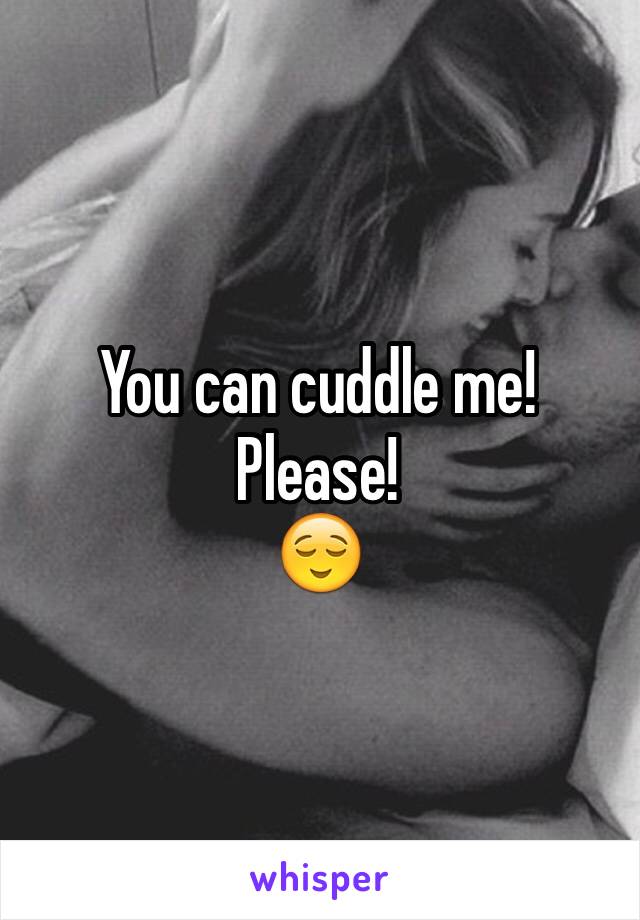 You can cuddle me!
Please!
😌