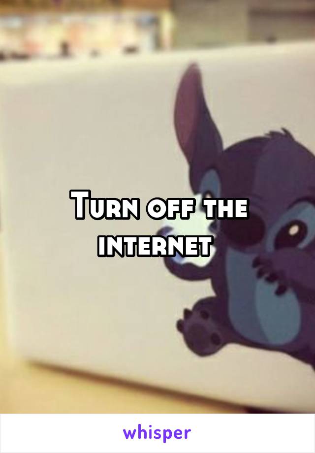 Turn off the internet 