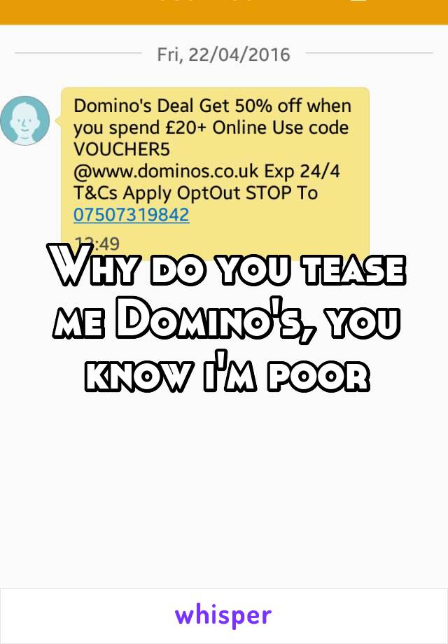 Why do you tease me Domino's, you know i'm poor