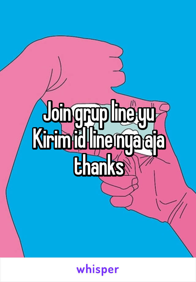 Join grup line yu
Kirim id line nya aja thanks